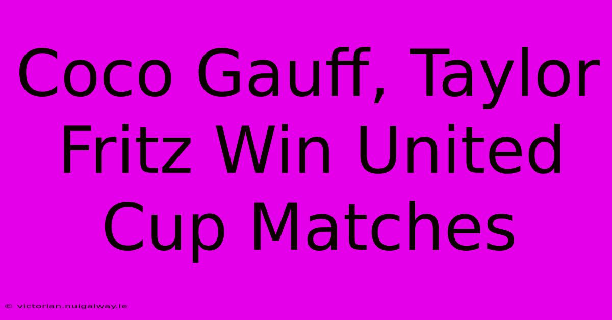 Coco Gauff, Taylor Fritz Win United Cup Matches