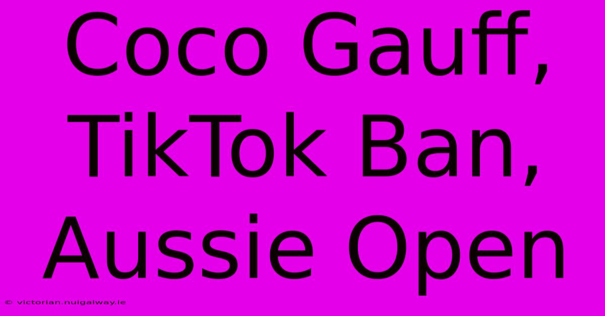 Coco Gauff, TikTok Ban, Aussie Open