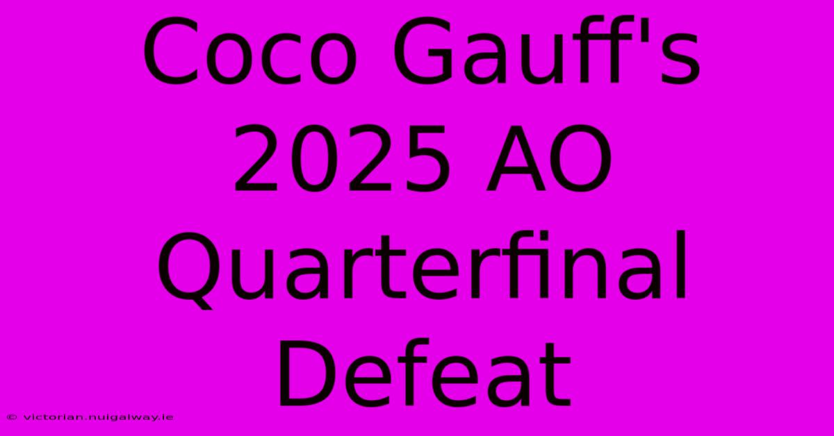 Coco Gauff's 2025 AO Quarterfinal Defeat