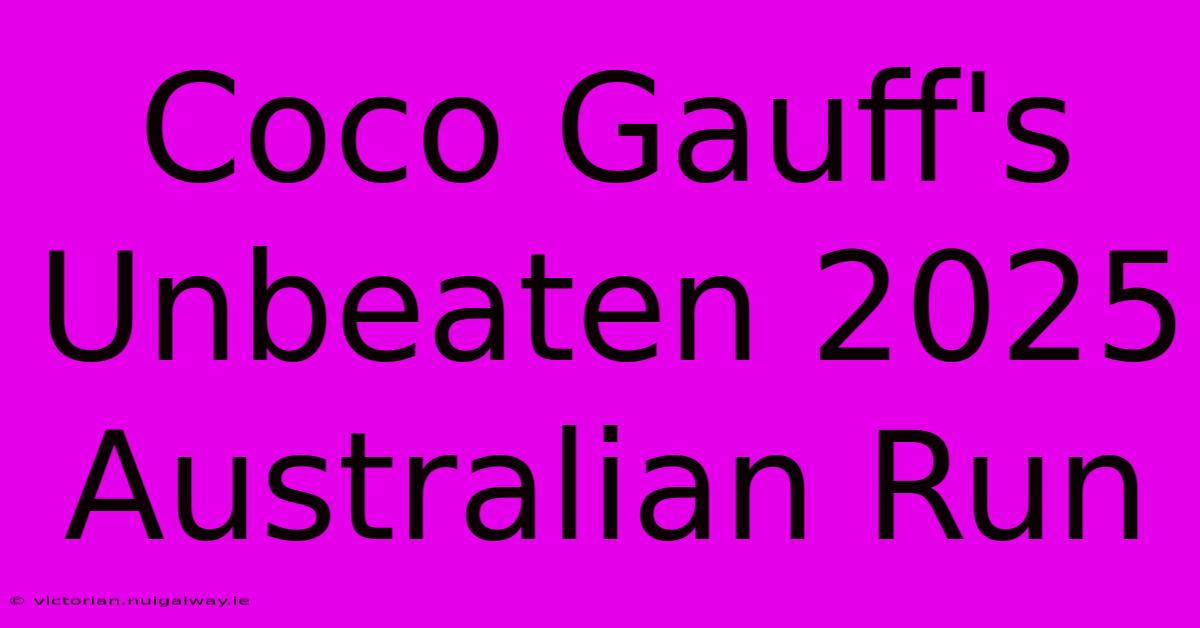 Coco Gauff's Unbeaten 2025 Australian Run