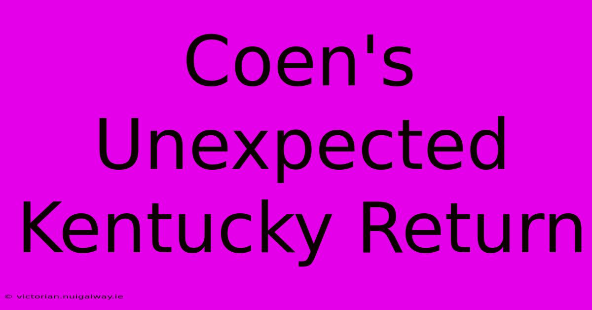 Coen's Unexpected Kentucky Return