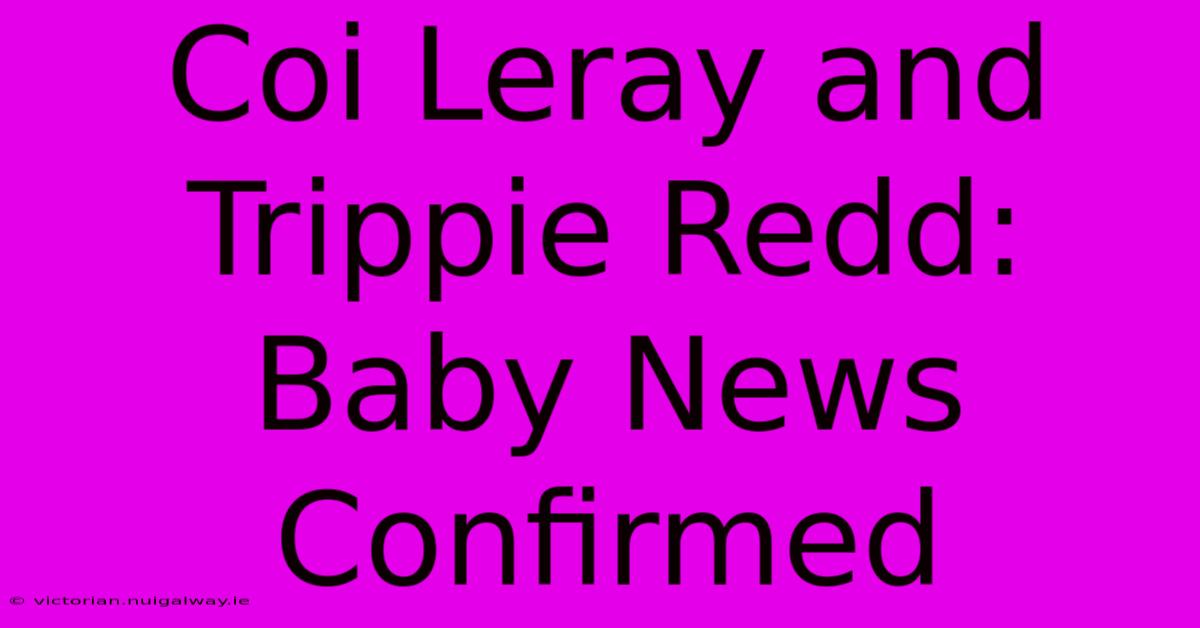 Coi Leray And Trippie Redd: Baby News Confirmed