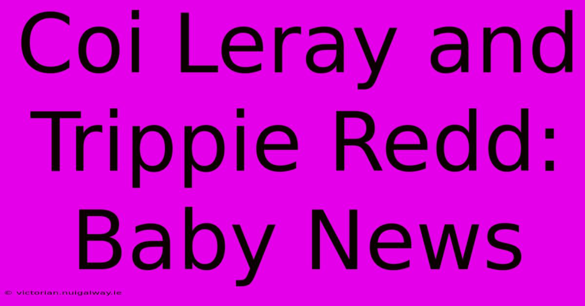 Coi Leray And Trippie Redd: Baby News