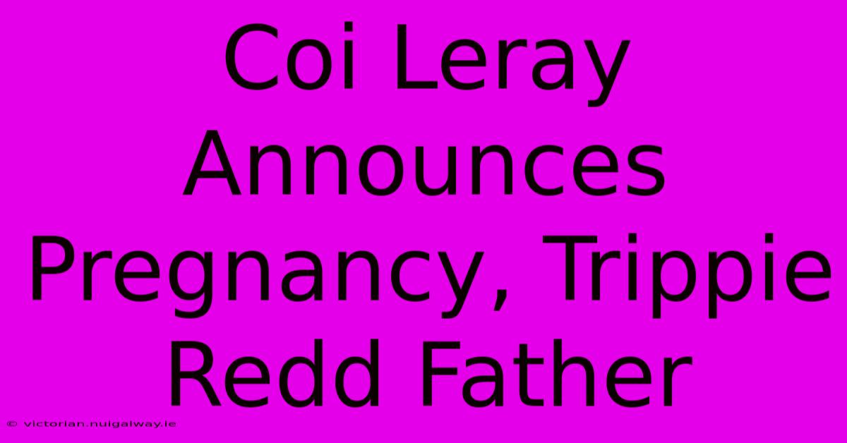 Coi Leray Announces Pregnancy, Trippie Redd Father