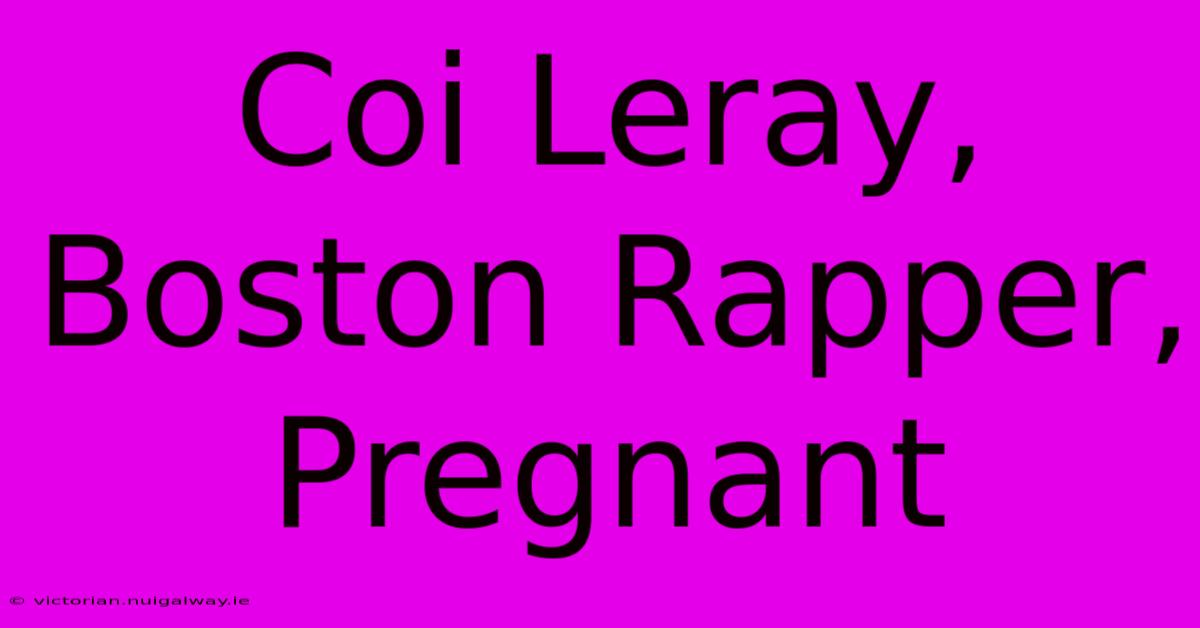 Coi Leray, Boston Rapper, Pregnant