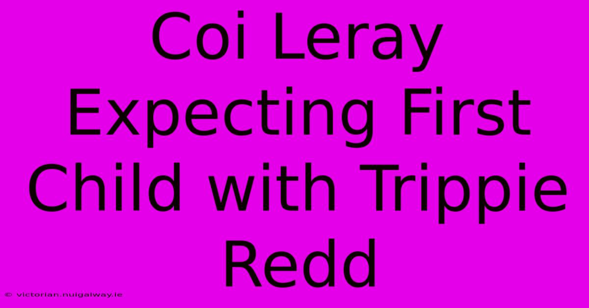 Coi Leray Expecting First Child With Trippie Redd