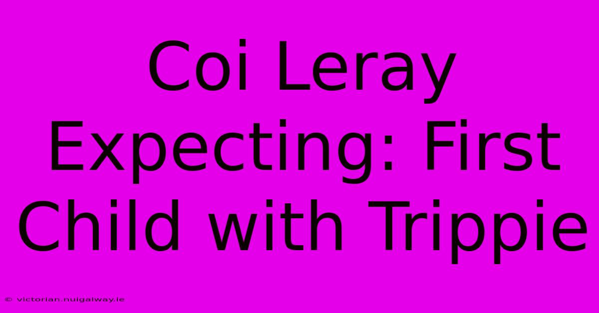 Coi Leray Expecting: First Child With Trippie