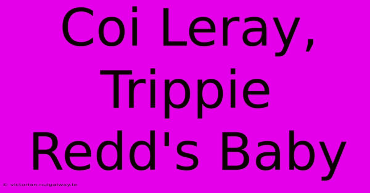 Coi Leray, Trippie Redd's Baby