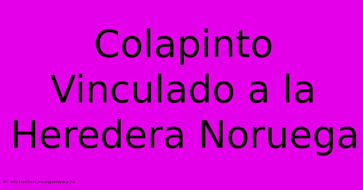 Colapinto Vinculado A La Heredera Noruega 