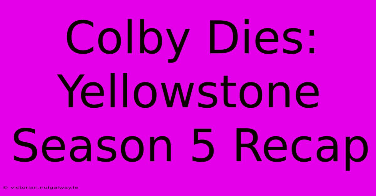 Colby Dies: Yellowstone Season 5 Recap