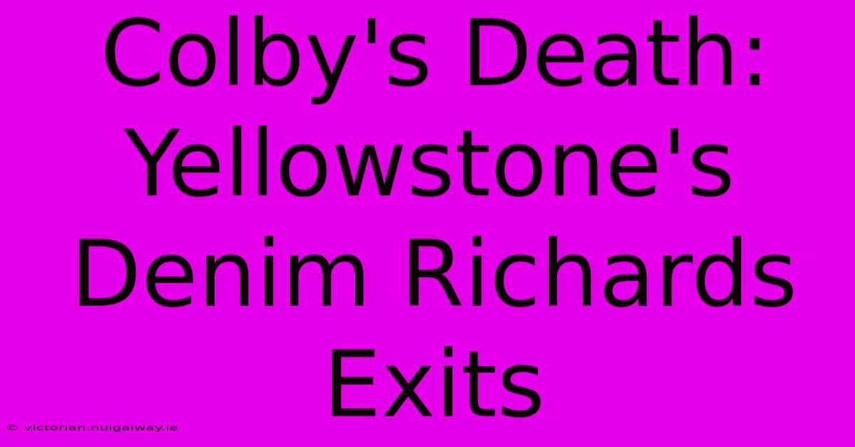 Colby's Death: Yellowstone's Denim Richards Exits