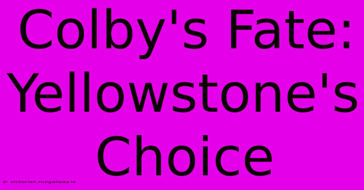 Colby's Fate: Yellowstone's Choice