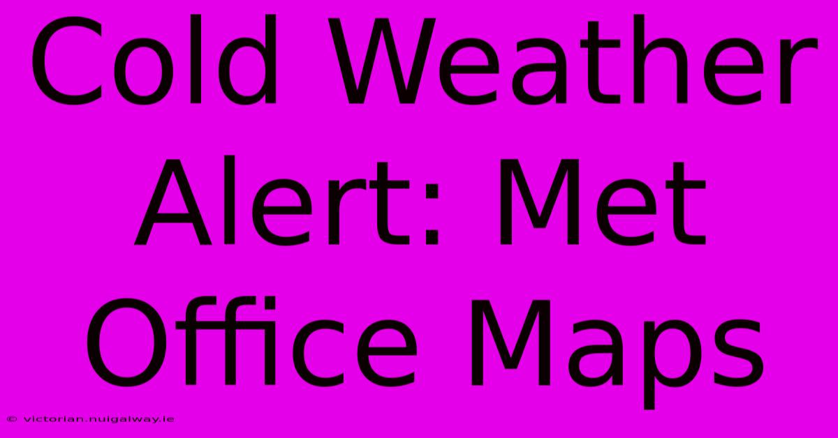 Cold Weather Alert: Met Office Maps