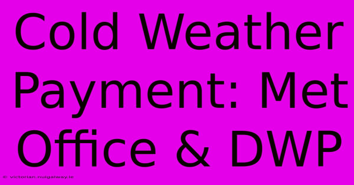 Cold Weather Payment: Met Office & DWP