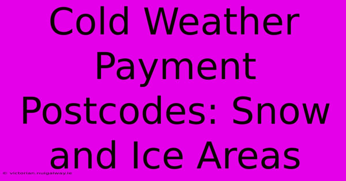 Cold Weather Payment Postcodes: Snow And Ice Areas