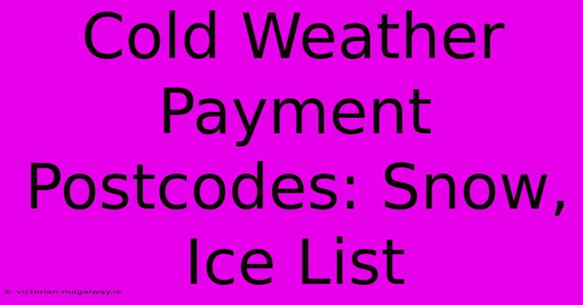 Cold Weather Payment Postcodes: Snow, Ice List