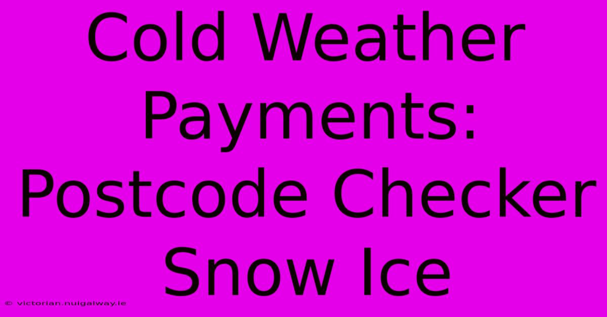 Cold Weather Payments: Postcode Checker Snow Ice