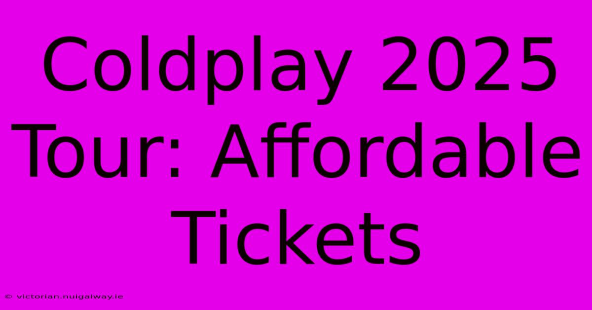 Coldplay 2025 Tour: Affordable Tickets