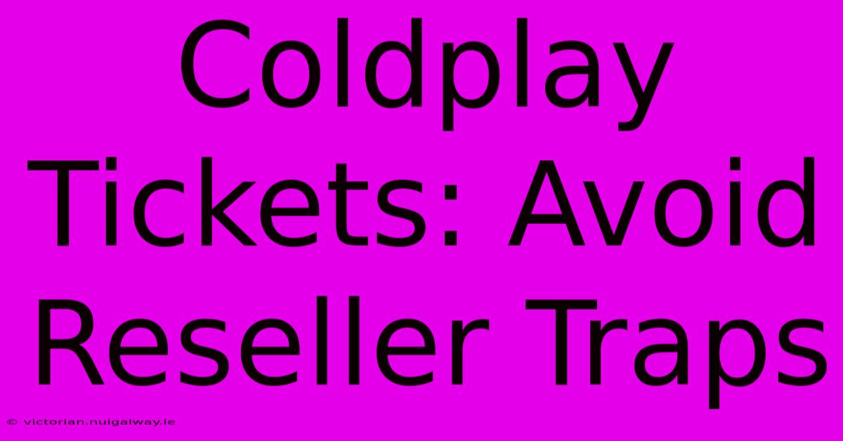 Coldplay Tickets: Avoid Reseller Traps