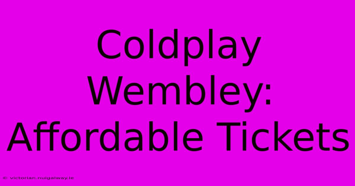 Coldplay Wembley: Affordable Tickets