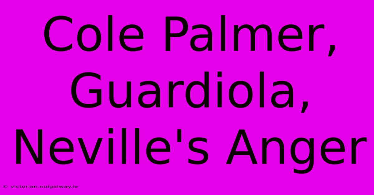 Cole Palmer, Guardiola, Neville's Anger