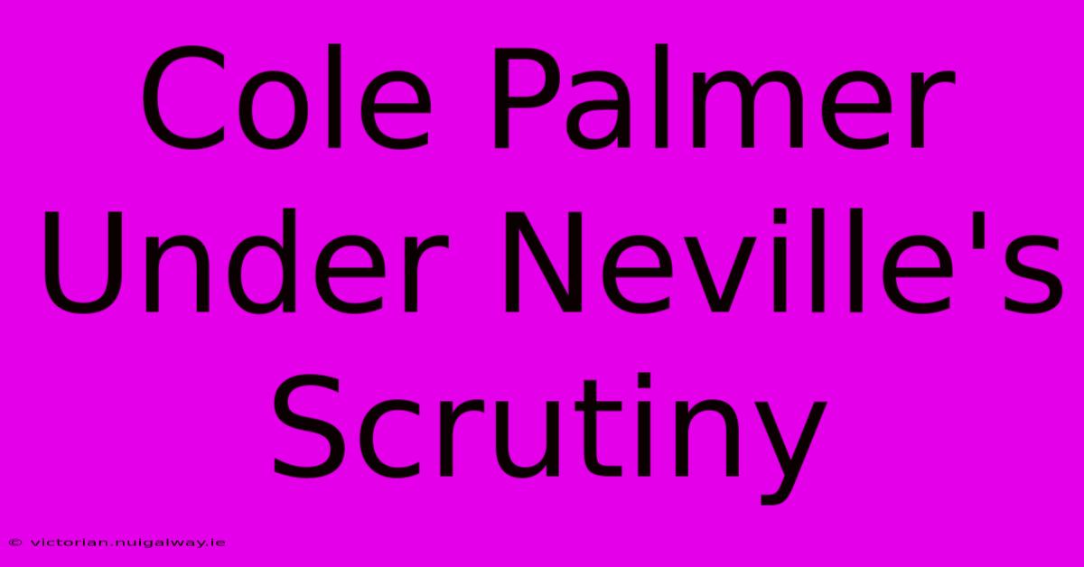 Cole Palmer Under Neville's Scrutiny