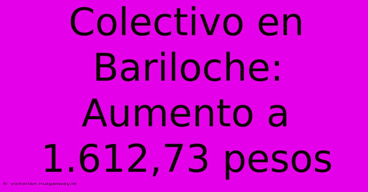 Colectivo En Bariloche: Aumento A 1.612,73 Pesos