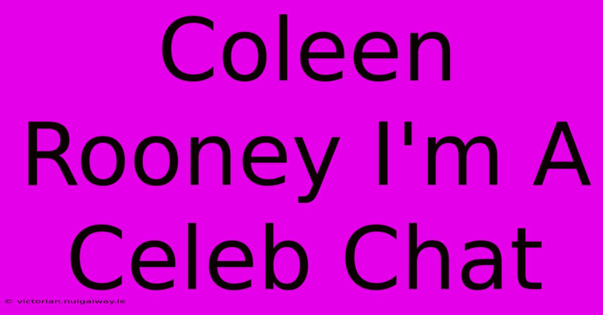 Coleen Rooney I'm A Celeb Chat