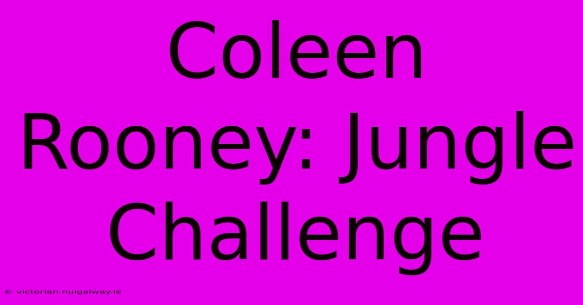 Coleen Rooney: Jungle Challenge