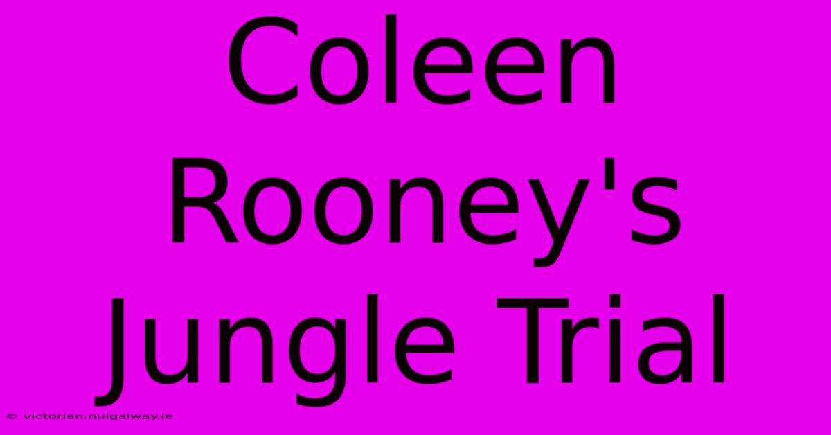 Coleen Rooney's Jungle Trial