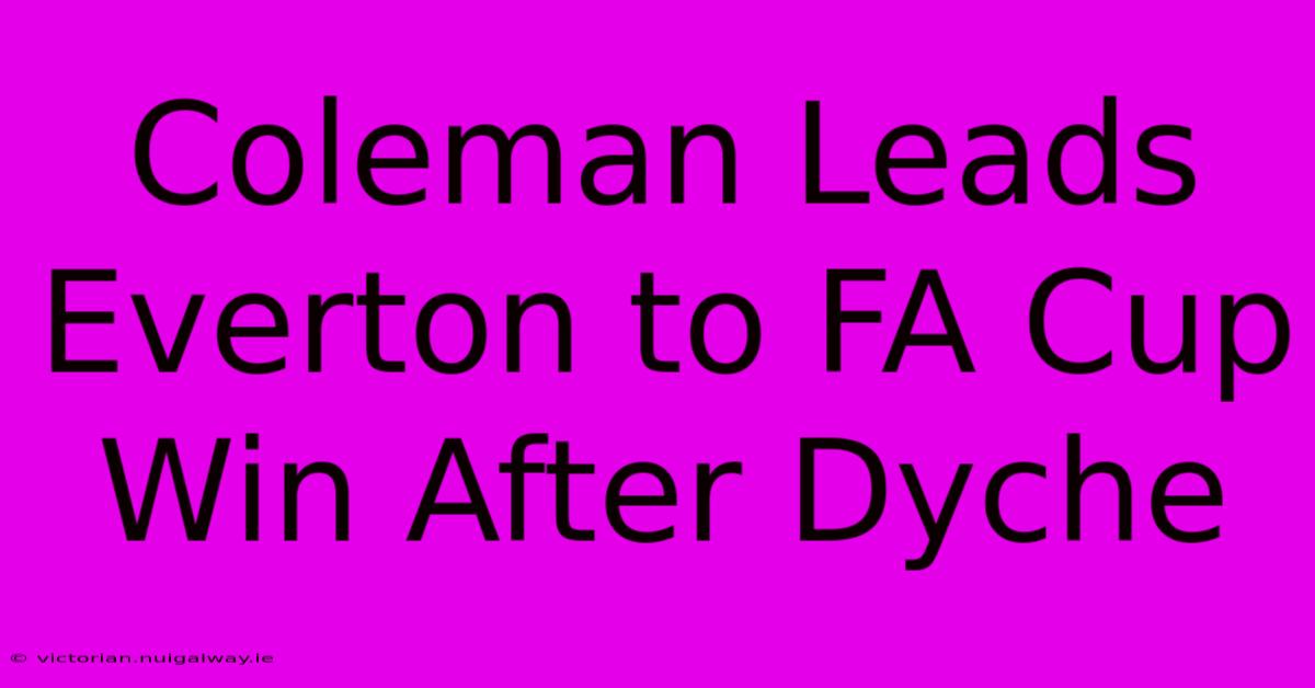 Coleman Leads Everton To FA Cup Win After Dyche