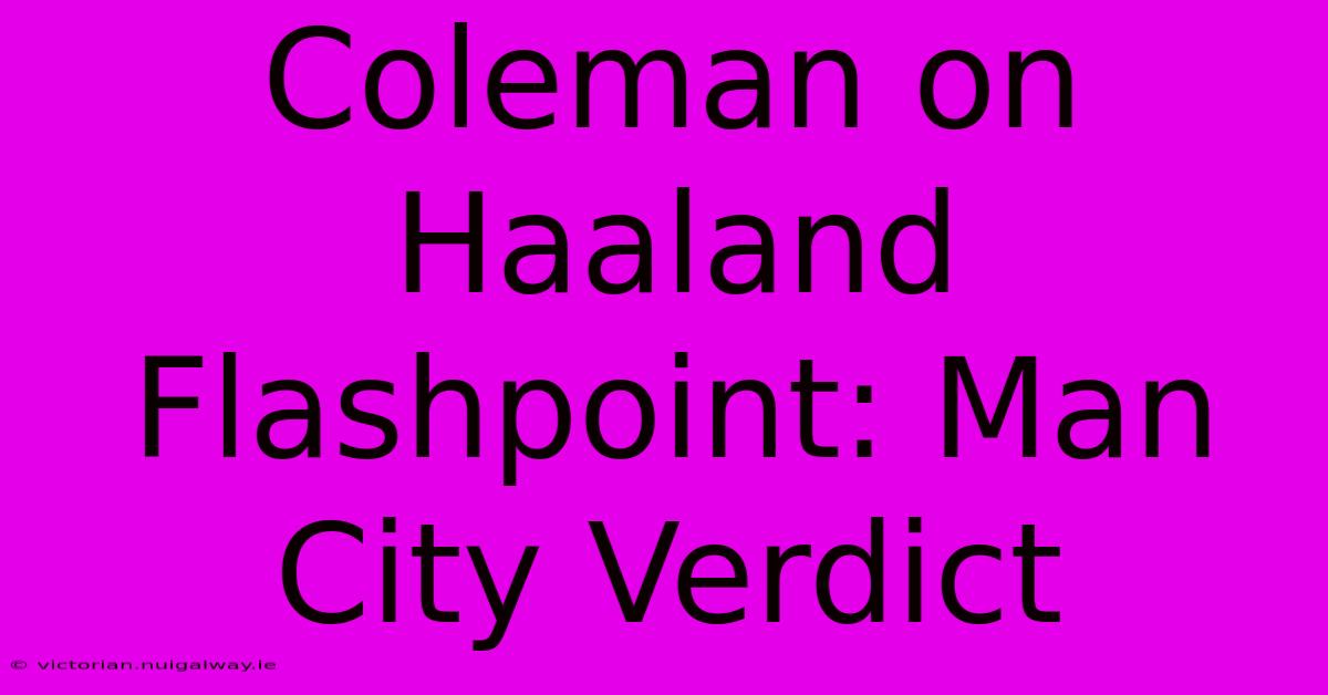 Coleman On Haaland Flashpoint: Man City Verdict