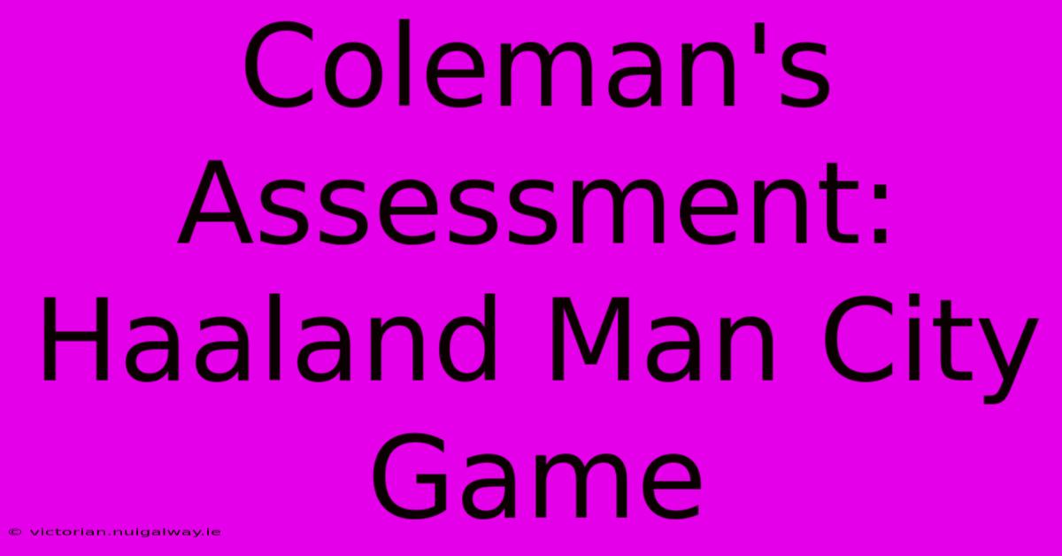 Coleman's Assessment: Haaland Man City Game