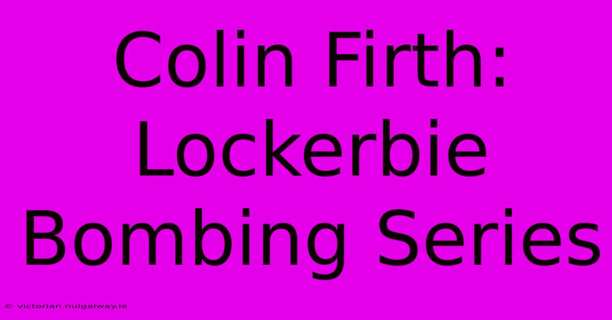 Colin Firth: Lockerbie Bombing Series