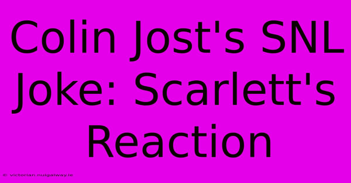 Colin Jost's SNL Joke: Scarlett's Reaction