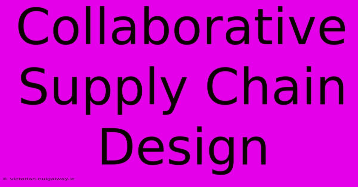 Collaborative Supply Chain Design