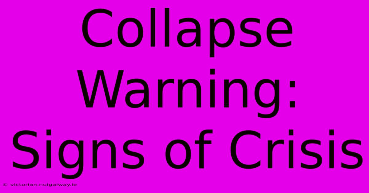 Collapse Warning: Signs Of Crisis