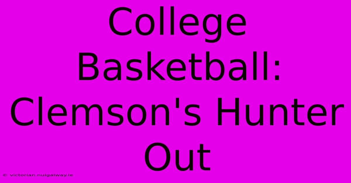 College Basketball: Clemson's Hunter Out