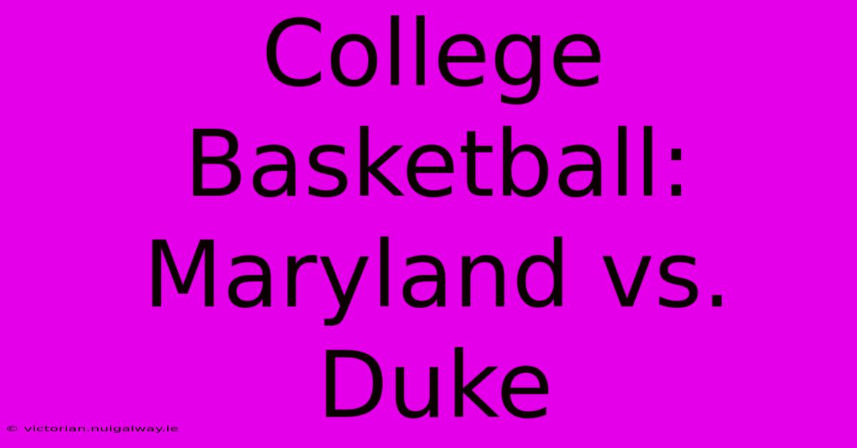 College Basketball: Maryland Vs. Duke 