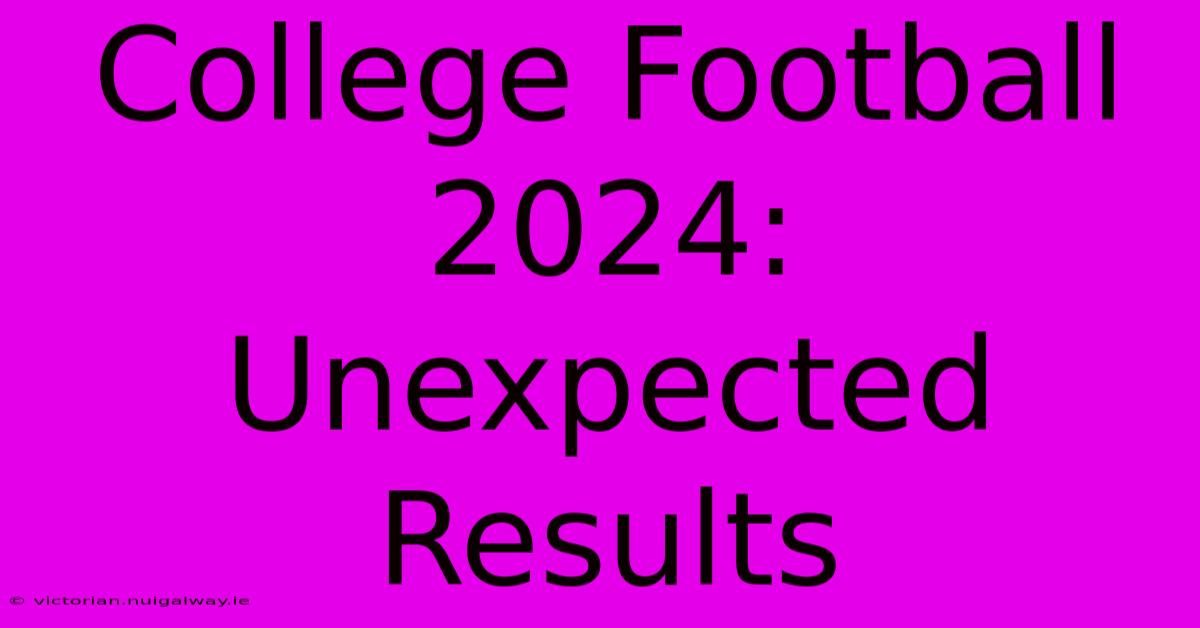 College Football 2024:  Unexpected Results