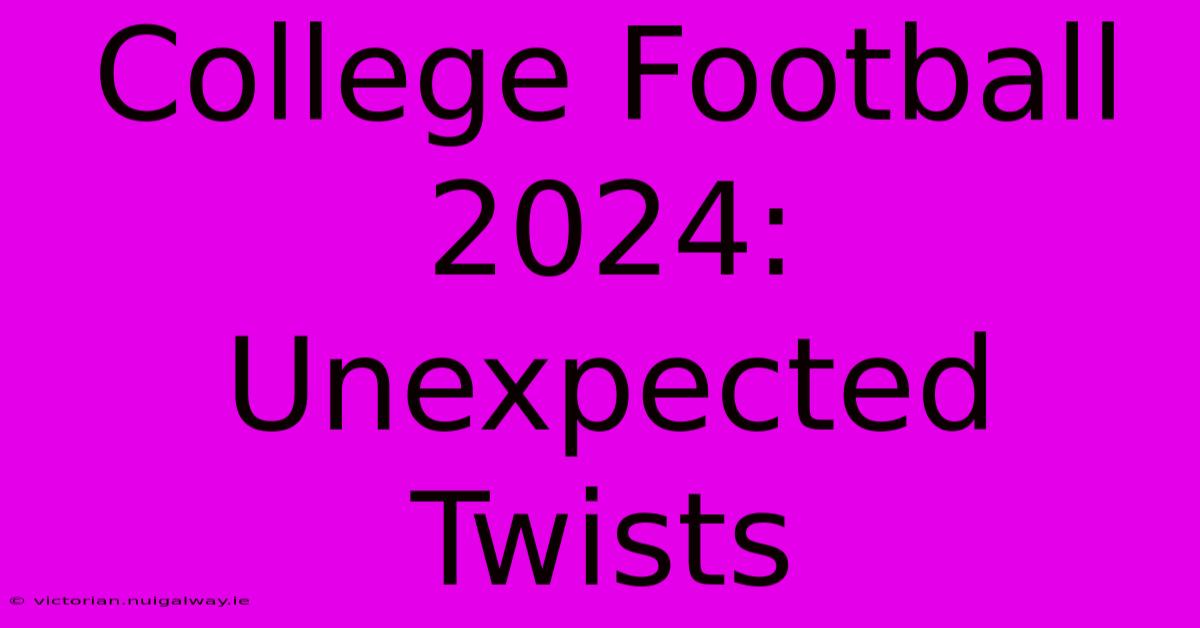 College Football 2024: Unexpected Twists