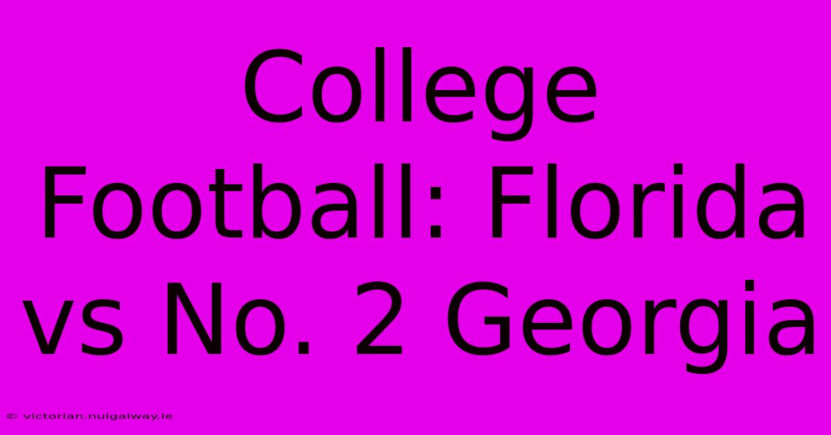 College Football: Florida Vs No. 2 Georgia