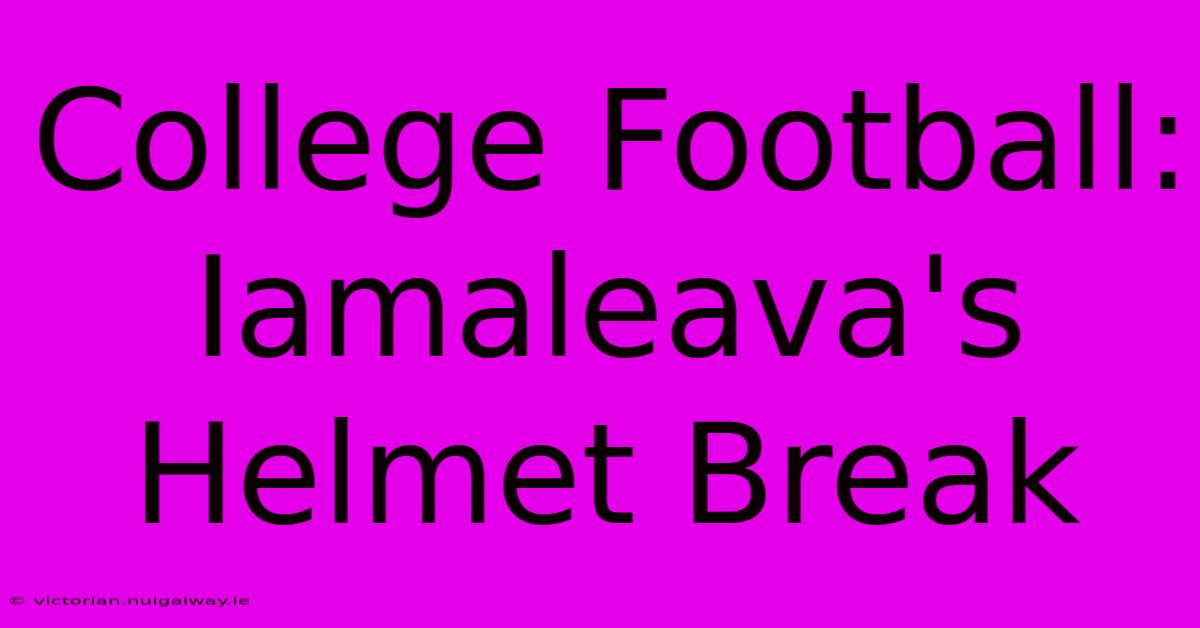 College Football: Iamaleava's Helmet Break