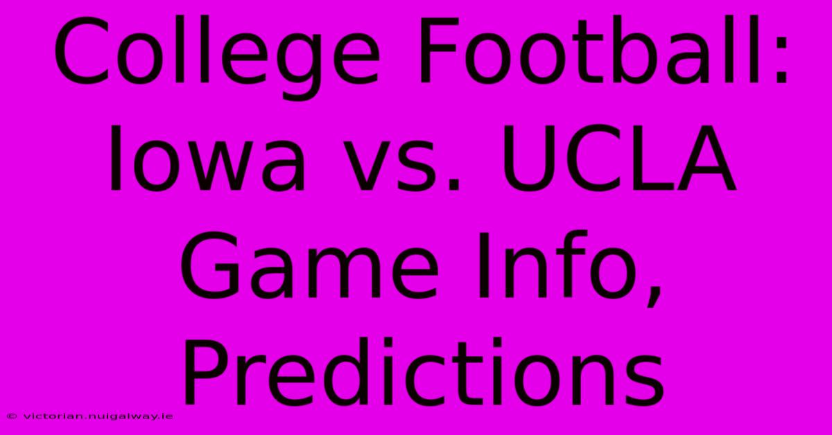 College Football: Iowa Vs. UCLA Game Info, Predictions 