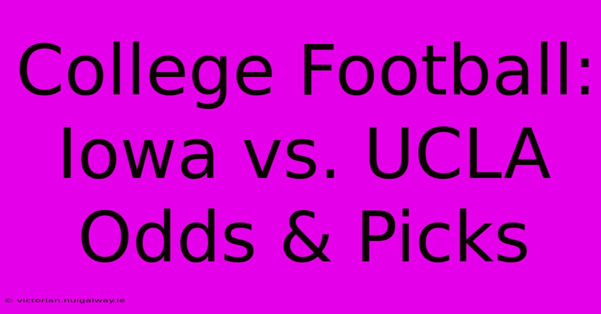 College Football: Iowa Vs. UCLA Odds & Picks