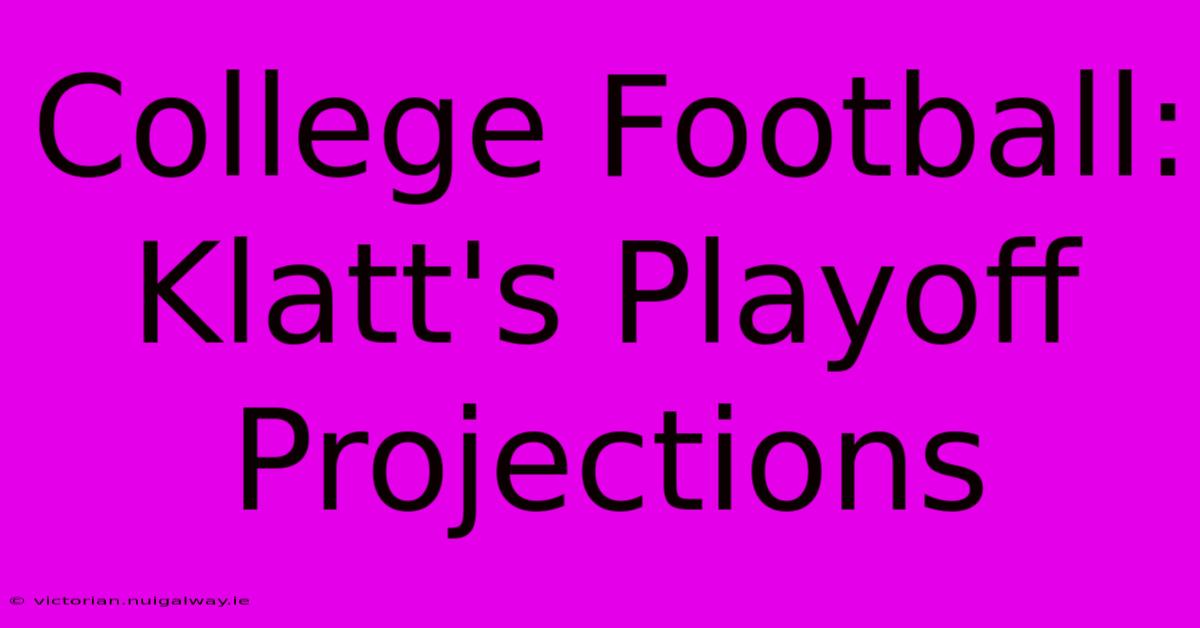 College Football: Klatt's Playoff Projections