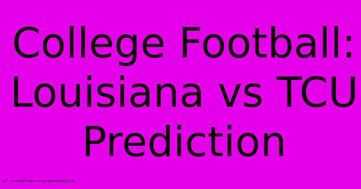 College Football: Louisiana Vs TCU Prediction