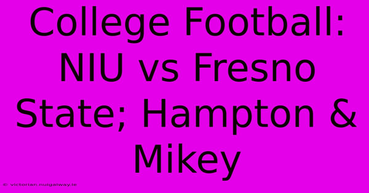 College Football: NIU Vs Fresno State; Hampton & Mikey