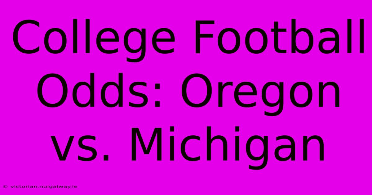 College Football Odds: Oregon Vs. Michigan