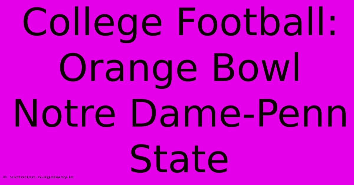 College Football: Orange Bowl Notre Dame-Penn State